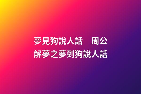 夢見狗說人話　周公解夢之夢到狗說人話